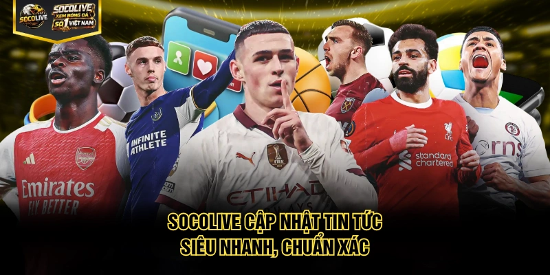 Socolive cập nhật tin tức siêu nhanh, chuẩn xác